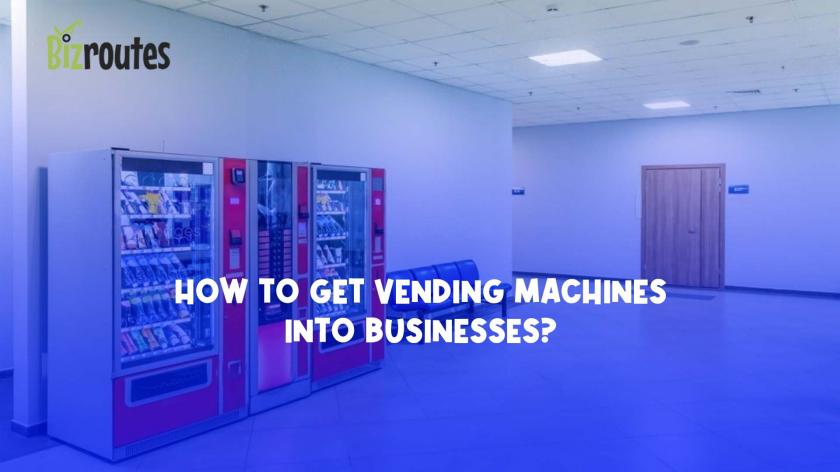 How to get vending machines into businesses